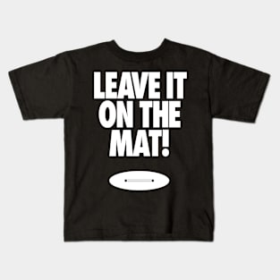 Leave it on the Mat Kids T-Shirt